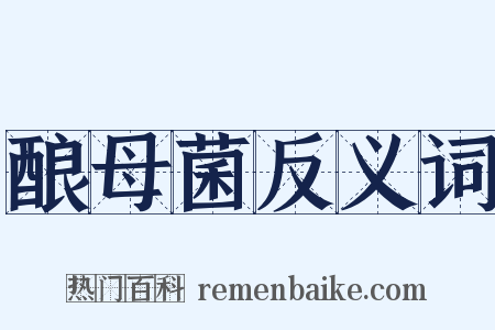 酿母菌反义词是什么意思的图片